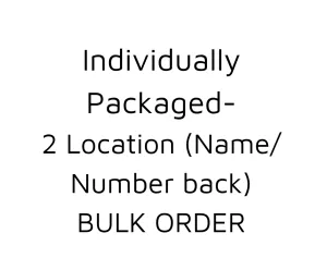 Bulk Order - 2 Location (name/number back) -  Individually Packaged